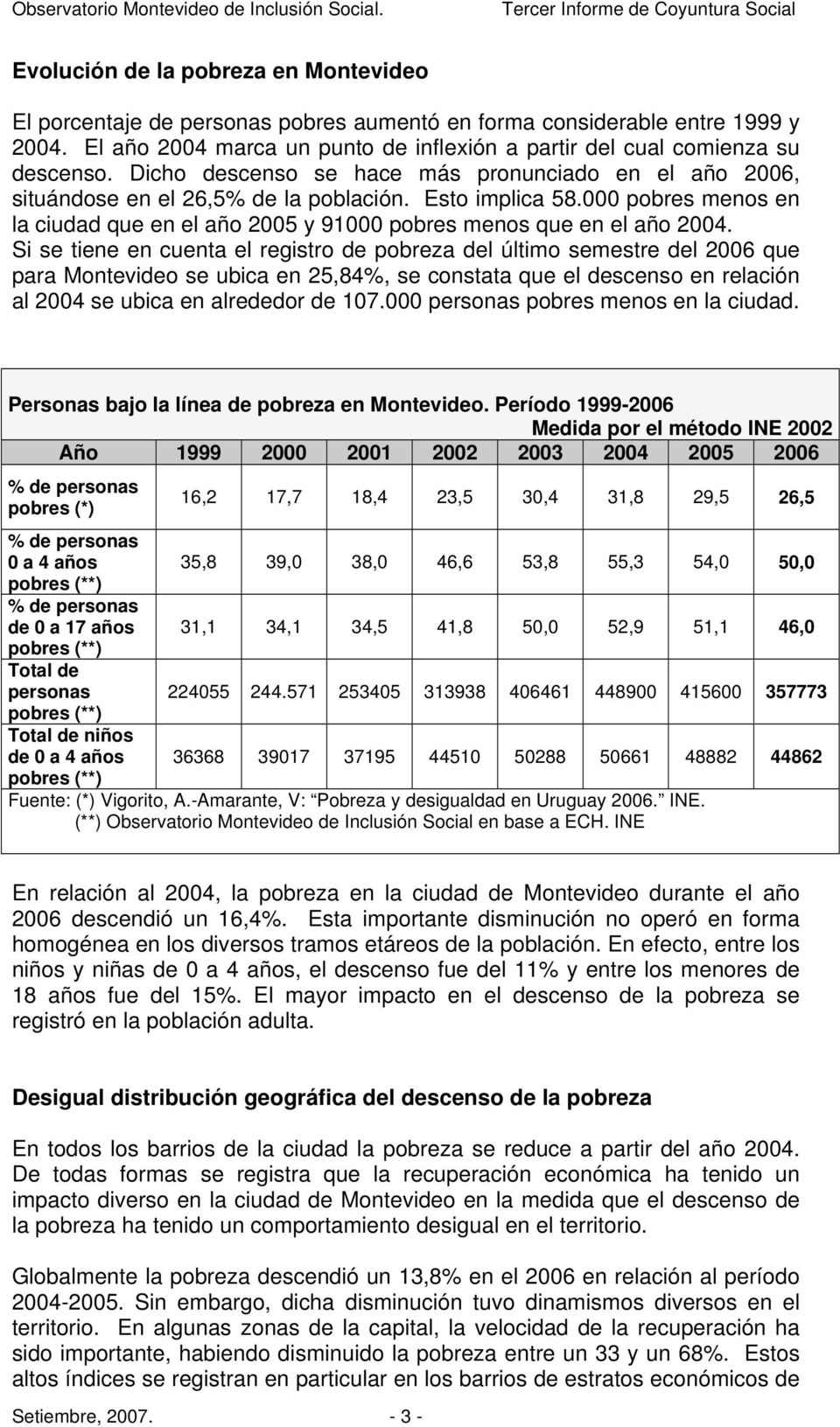Si se tiene en cuenta el registro de pobreza del último semestre del 2006 que para Montevideo se ubica en 25,84%, se constata que el descenso en relación al 2004 se ubica en alrededor de 107.