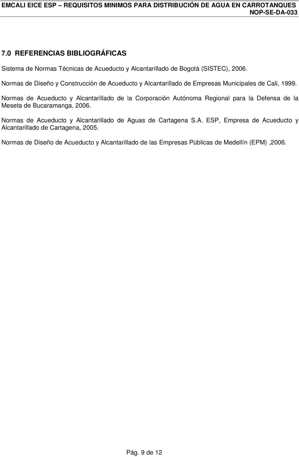 Normas de Acueducto y Alcantarillado de la Corporación Autónoma Regional para la Defensa de la Meseta de Bucaramanga, 2006.