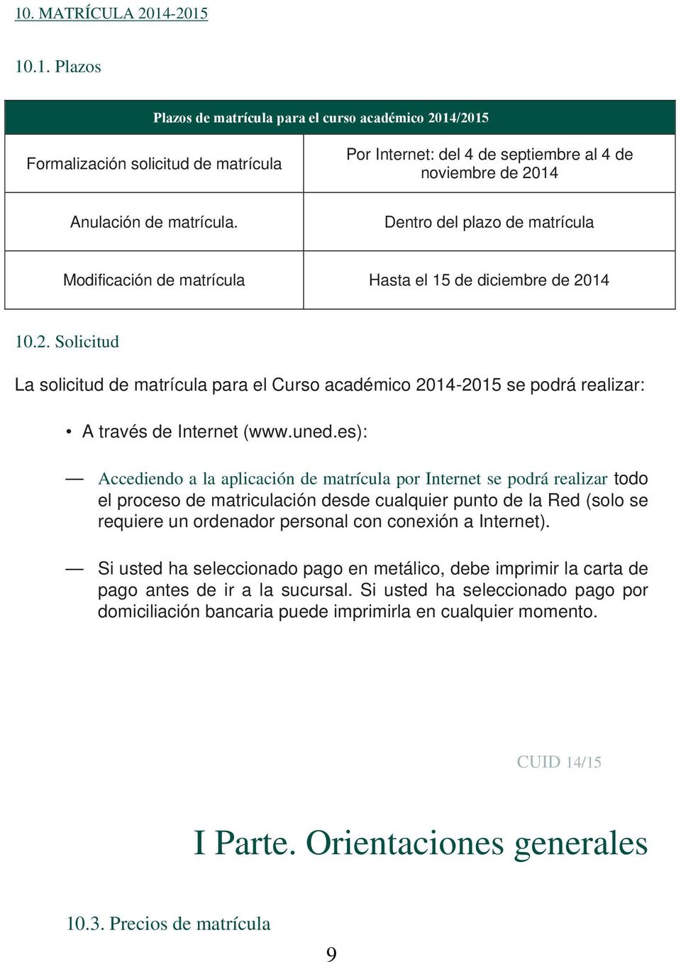 14 10.2. Solicitud La solicitud de matrícula para el Curso académico 2014-2015 se podrá realizar: A través de Internet (www.uned.