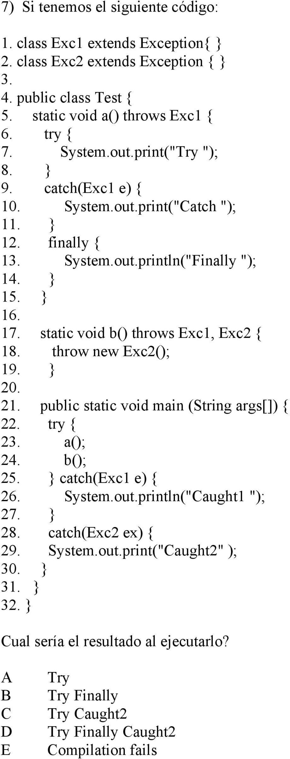 static void b() throws xc1, xc2 { 18. throw new xc2(); 19. } 20. 21. public static void main (String args[]) { 22. try { 23. a(); 24. b(); 25. } catch(xc1 e) { 26. System.out.