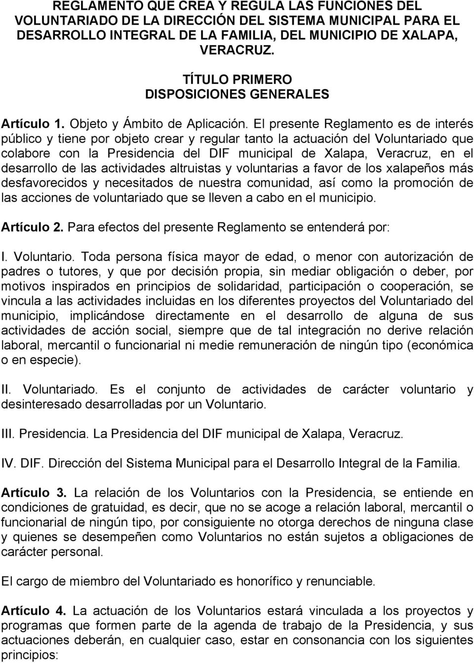El presente Reglamento es de interés público y tiene por objeto crear y regular tanto la actuación del Voluntariado que colabore con la Presidencia del DIF municipal de Xalapa, Veracruz, en el
