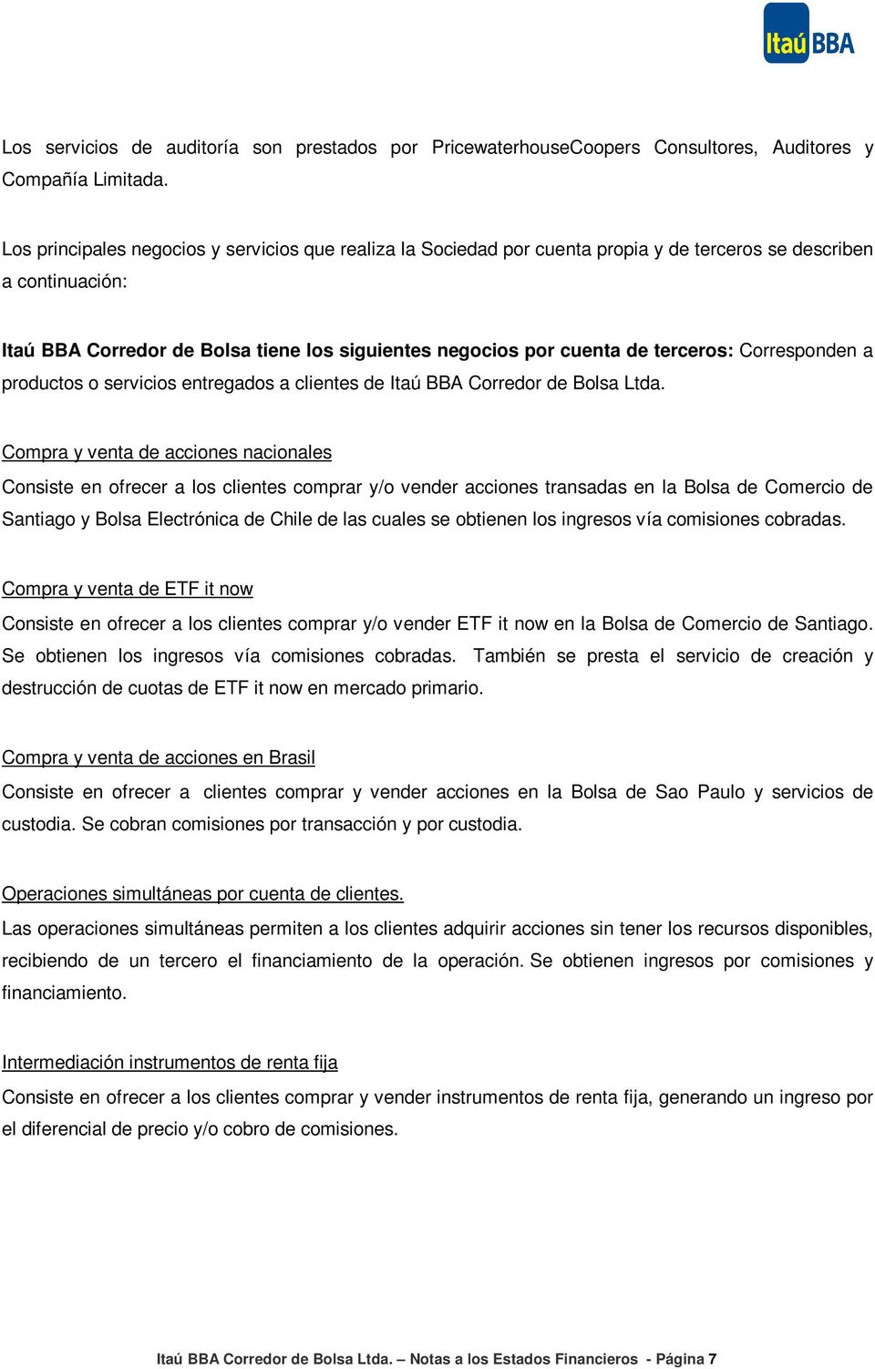 terceros: Corresponden a productos o servicios entregados a clientes de Itaú BBA Corredor de Bolsa Ltda.