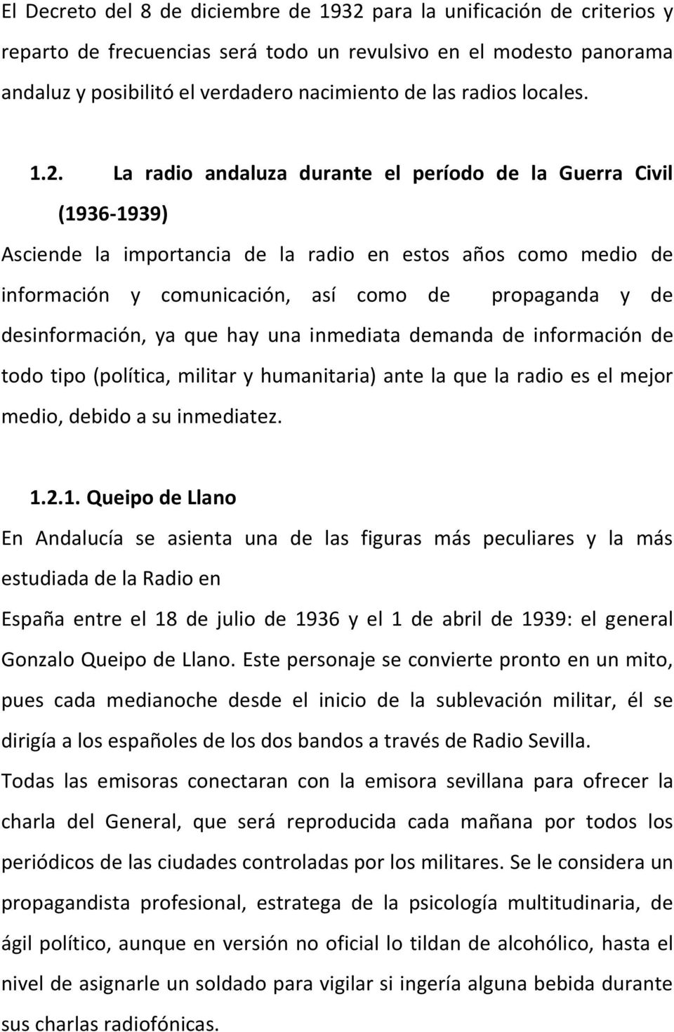 La radio andaluza durante el período de la Guerra Civil (1936-1939) Asciende la importancia de la radio en estos años como medio de información y comunicación, así como de propaganda y de