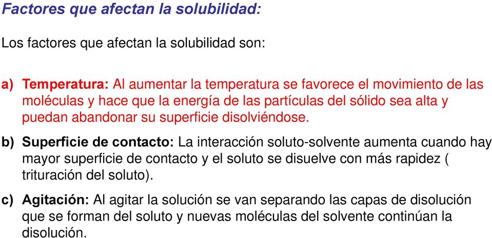 b) Superficie de contacto: La interacción soluto-solvente aumenta cuando hay mayor superficie de contacto y el soluto se disuelve con más rapidez (