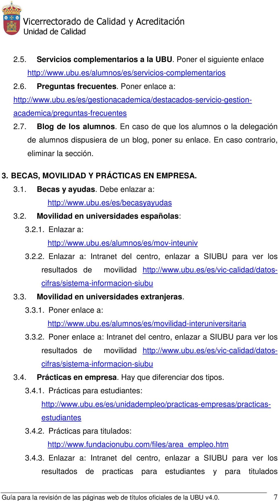BECAS, MOVILIDAD Y PRÁCTICAS EN EMPRESA. 3.1. Becas y ayudas. Debe enlazar a: http://www.ubu.es/es/becasyayudas 3.2. Movilidad en universidades españolas: 3.2.1. Enlazar a: http://www.ubu.es/alumnos/es/mov-inteuniv 3.