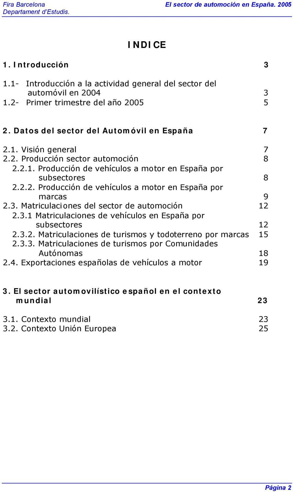 Matriculaciones del sector de automoción 12 2.3.1 Matriculaciones de vehículos en España por subsectores 12 2.3.2. Matriculaciones de turismos y todoterreno por marcas 15 2.3.3. Matriculaciones de turismos por Comunidades Autónomas 18 2.