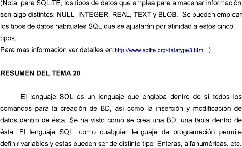 html ) RESUMEN DEL TEMA 20 El lenguaje SQL es un lenguaje que engloba dentro de sí todos los comandos para la creación de BD, así como la inserción y modificación de datos