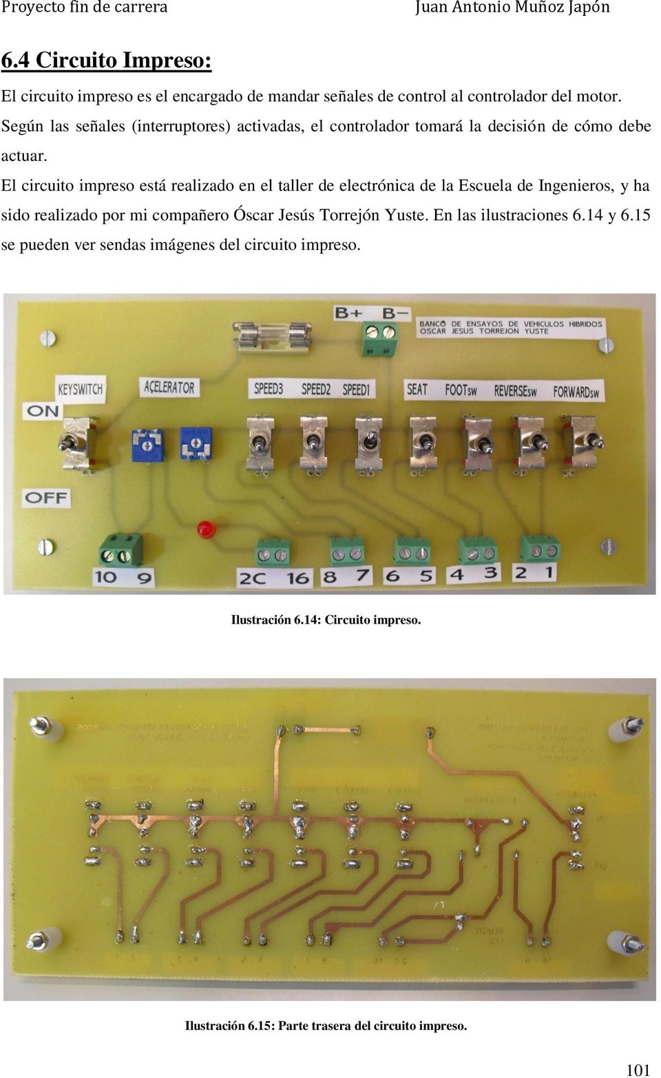 El circuito impreso está realizado en el taller de electrónica de la Escuela de Ingenieros, y ha sido realizado por mi compañero Óscar