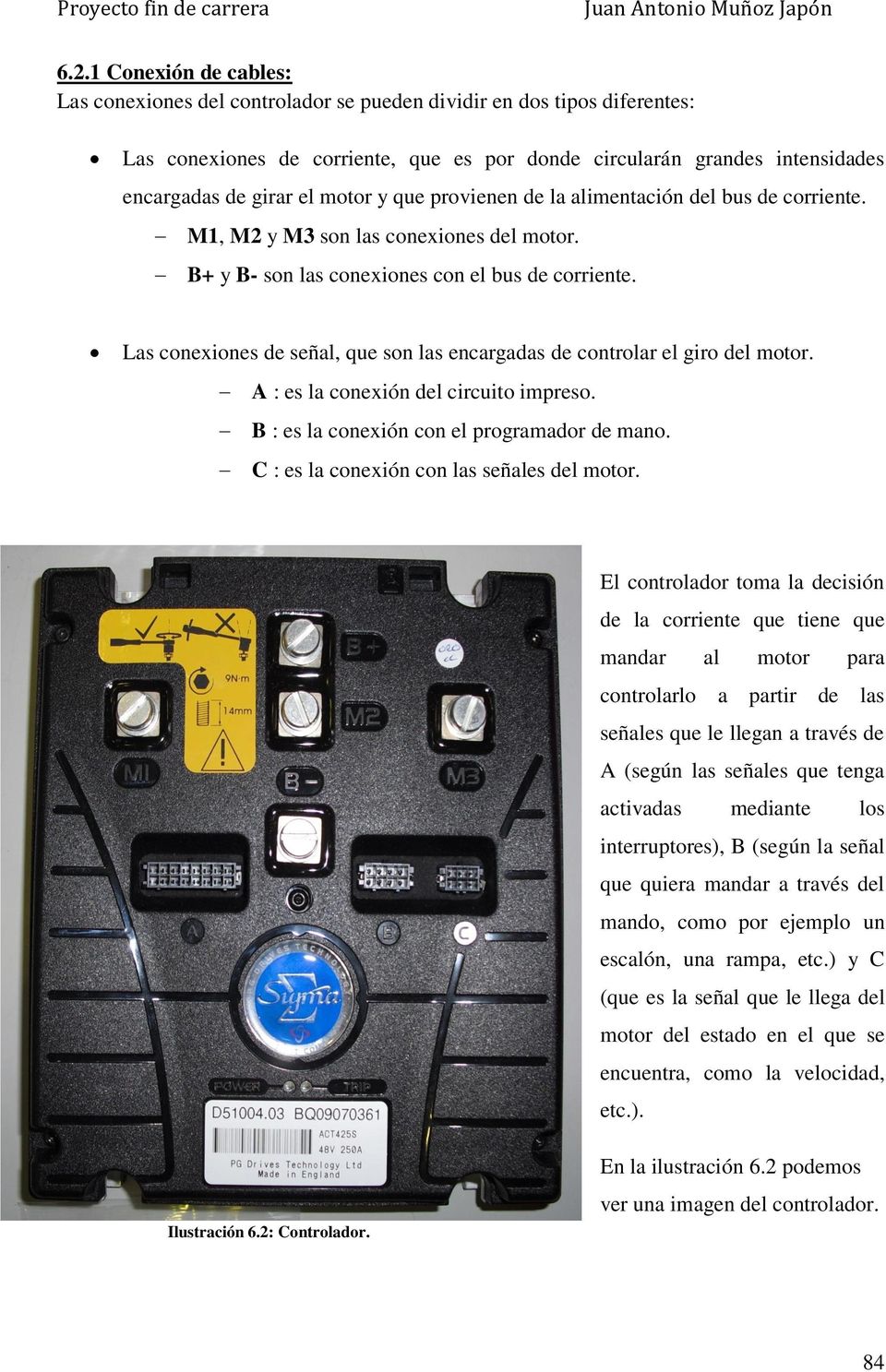Las conexiones de señal, que son las encargadas de controlar el giro del motor. A : es la conexión del circuito impreso. B : es la conexión con el programador de mano.