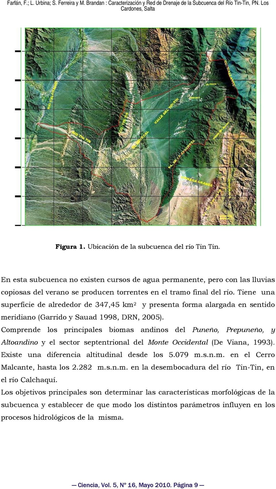 Comprende los principales biomas andinos del Puneño, Prepuneño, y ltoandino y el sector septentrional del Monte Occidental (De Viana, 1993). Existe una diferencia altitudinal desde los 5.079 m.s.n.m. en el Cerro Malcante, hasta los 2.