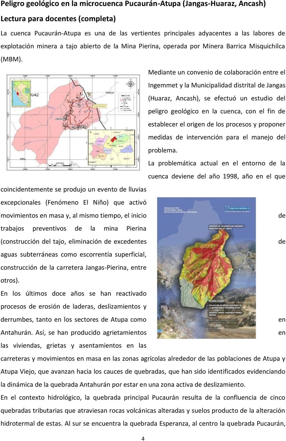 Mediante un convenio de colaboración entre el Ingemmet y la Municipalidad distrital de Jangas (Huaraz, Ancash), se efectuó un estudio del peligro geológico en la cuenca, con el fin de establecer el