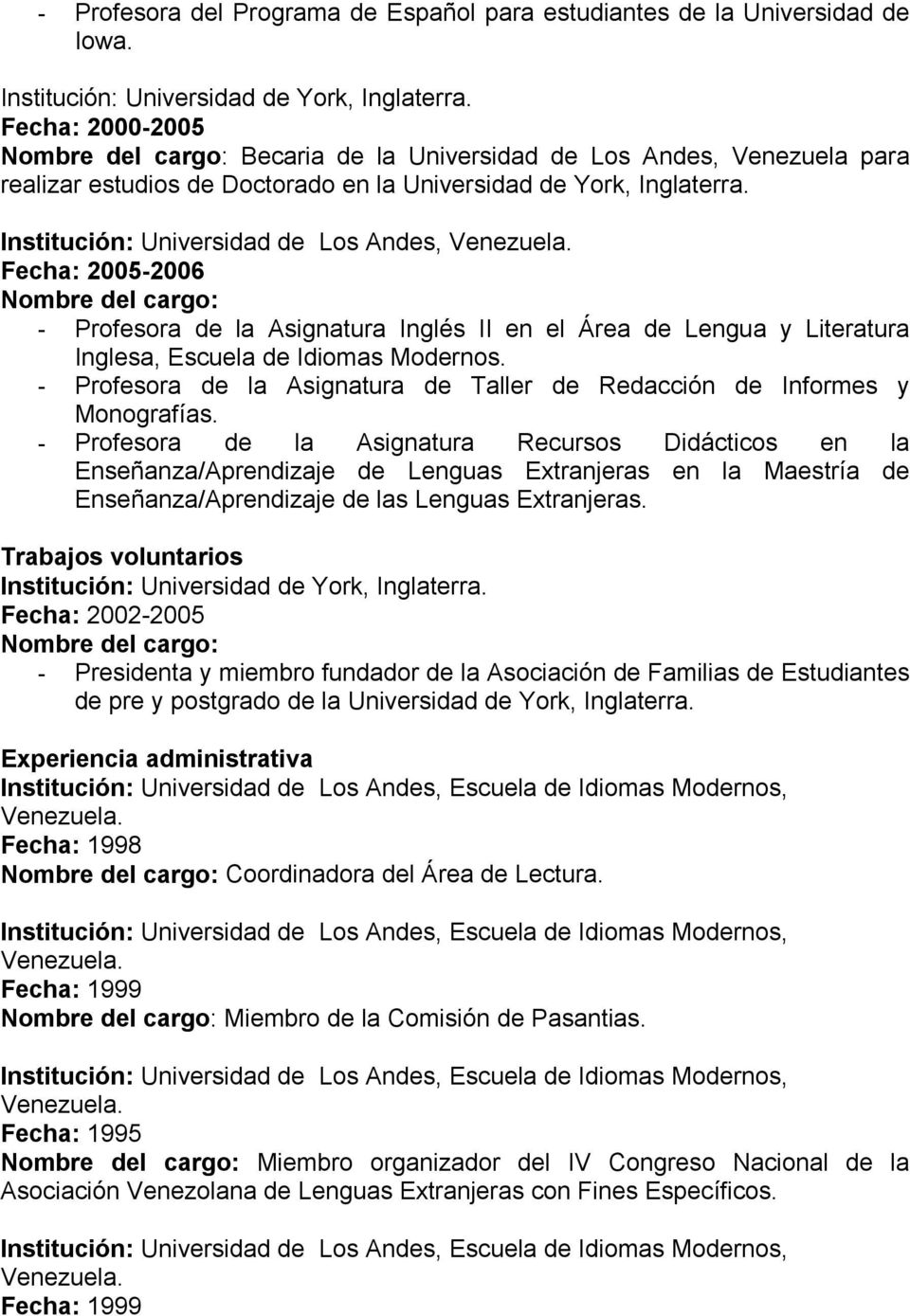 Institución: Universidad de Los Andes, Fecha: 2005-2006 Nombre del cargo: - Profesora de la Asignatura Inglés II en el Área de Lengua y Literatura Inglesa, Escuela de Idiomas Modernos.