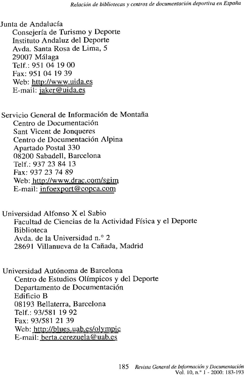 es Servicio General de Información de Montaña Sant Vicent de Jonqueres Alpina Apartado Postal 330 08200 Sabadell, Barcelona Teltl: 937 23 84 13 Fax: 937 23 74 89 Web: http://www.drac.