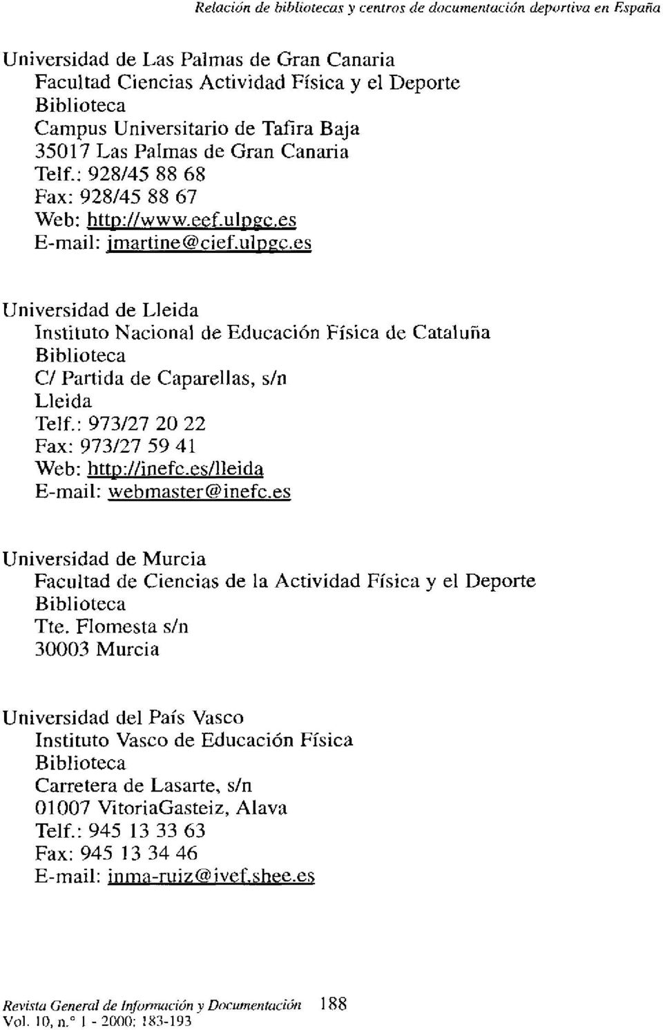es Universidad de Lleida Instituto Nacional de Educación Física de Cataluña C/ Partida de Caparellas, s/n Lleida Telf.: 973/27 20 22 Fax: 973/27 5941 Web: http://inefc.