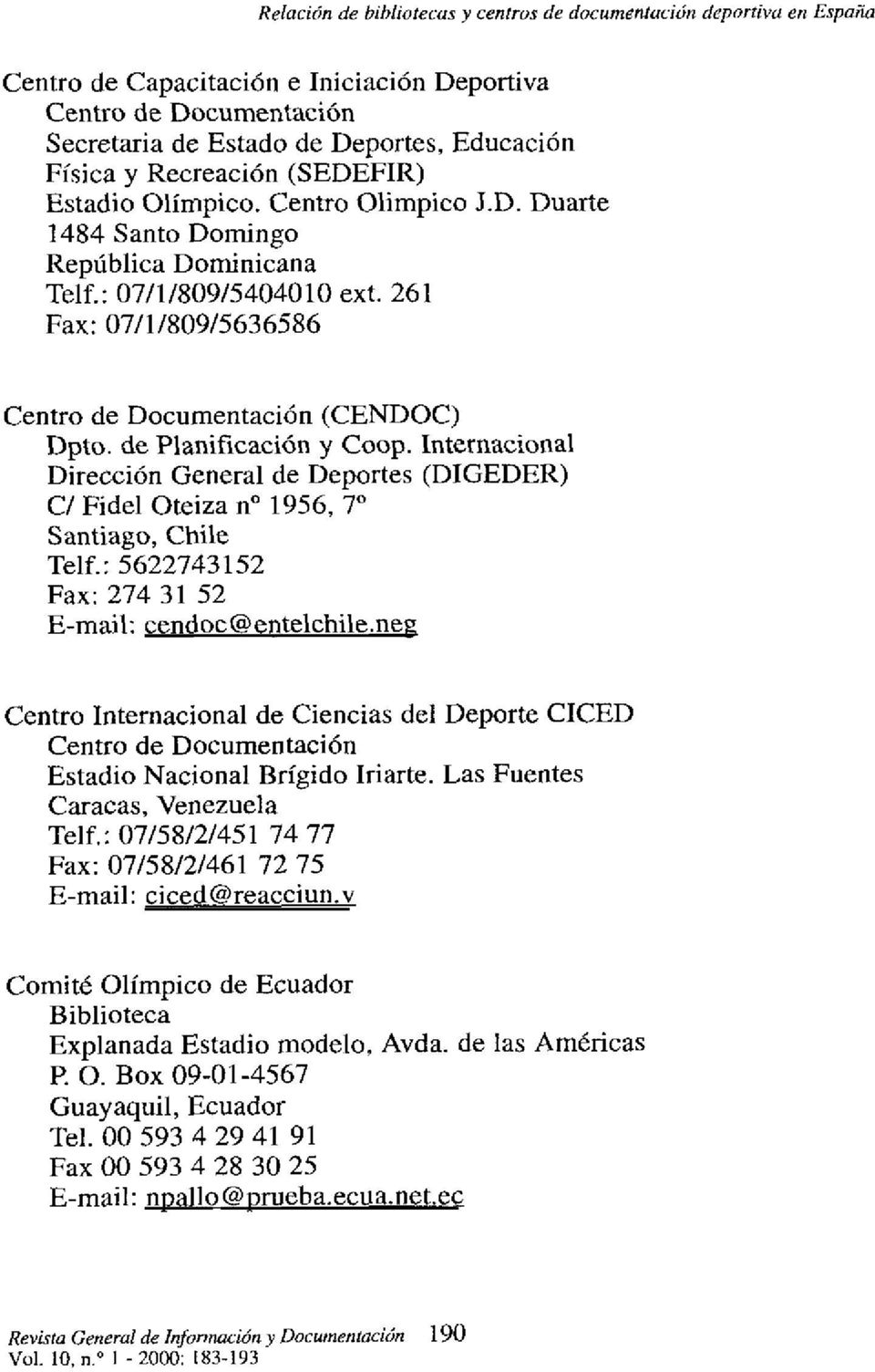 Internacional Dirección General de Deportes (DIGEDER) C/ Fidel Oteiza n 0 1956, 70 Santiago, Chile Telf?: 5622743152 Fax: 27431 52 E-mail: cendoc@entelchile.