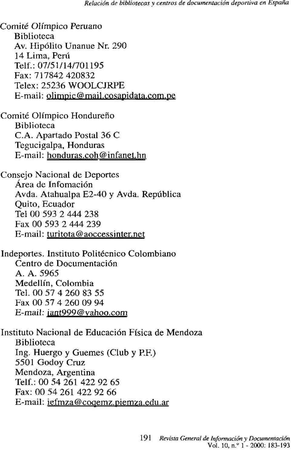 Apartado Postal 36 C Tegucigalpa, Honduras E-mail: honduras.coh @ infanet.hn Consejo Nacional de Deportes Área de Infomación Avda. Atahualpa E2-40 y Avda.