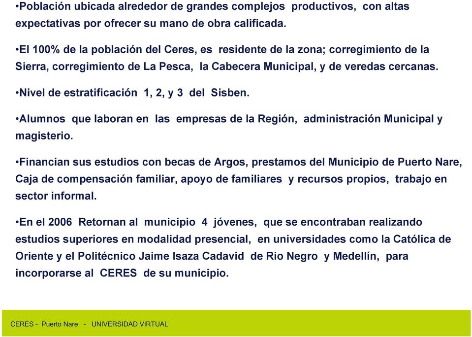 Nivel de estratificación 1, 2, y 3 del Sisben. Alumnos que laboran en las empresas de la Región, administración Municipal y magisterio.