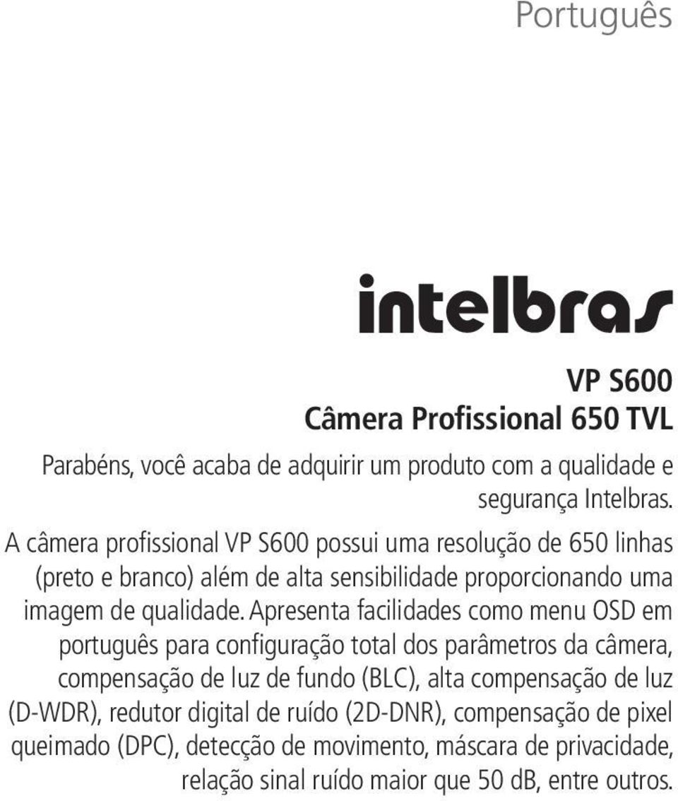 Apresenta facilidades como menu OSD em português para configuração total dos parâmetros da câmera, compensação de luz de fundo (BLC), alta compensação de