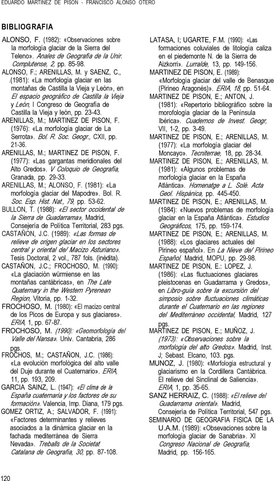 2, pp. 85-98. ALONSO, F.; ARENILLAS, M. y SAENZ, C.,.(1981): «La morfología glaciar en las montañas de Castilla la Vieja y León», en El espacio geográfico de Castilla la \/ieja y León, I Congreso de Geografía de Castilla la Vieja y león, pp.