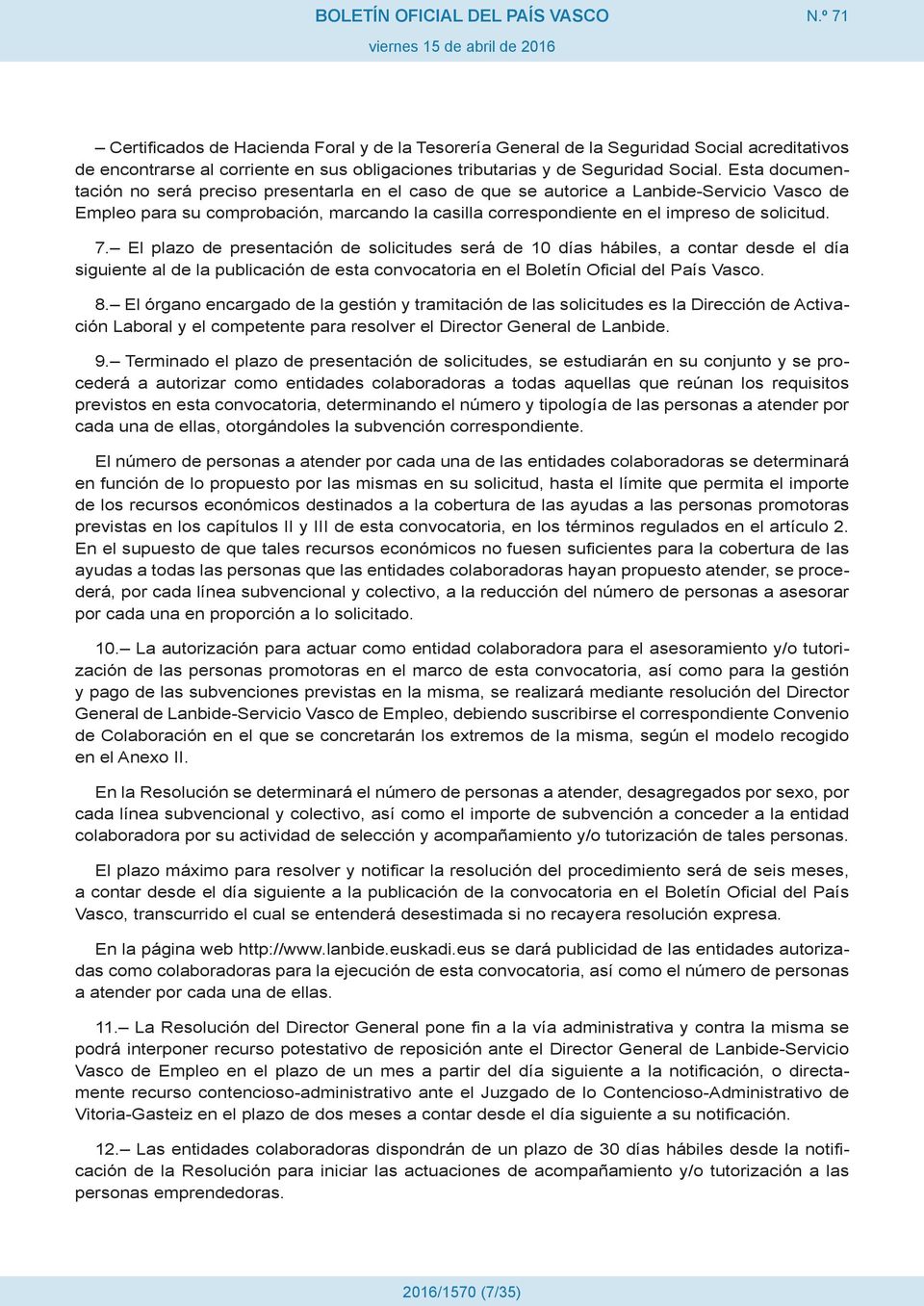 El plazo de presentación de solicitudes será de 10 días hábiles, a contar desde el día siguiente al de la publicación de esta convocatoria en el Boletín Oficial del País Vasco. 8.