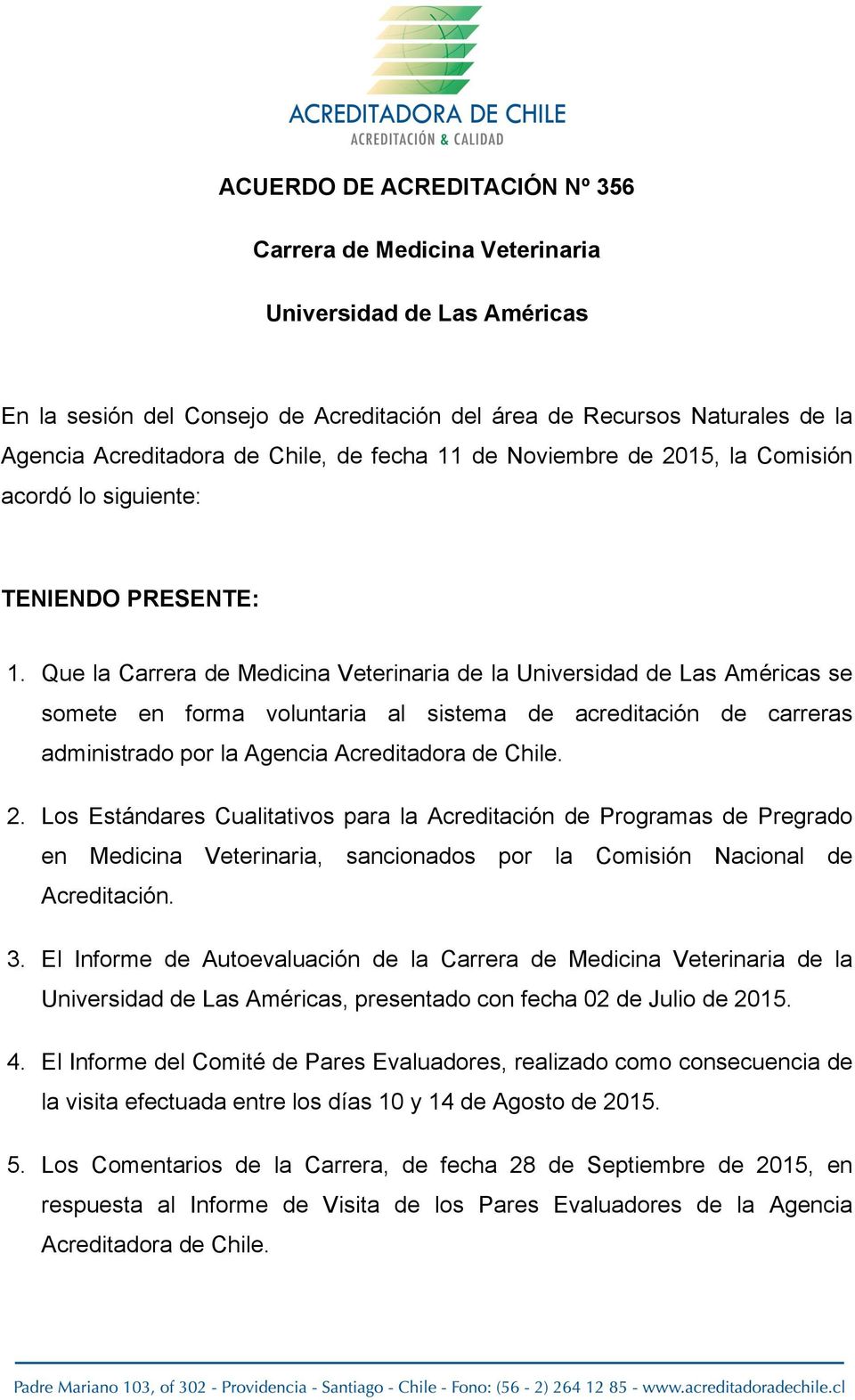 Que la Carrera de Medicina Veterinaria de la Universidad de Las Américas se somete en forma voluntaria al sistema de acreditación de carreras administrado por la Agencia Acreditadora de Chile. 2.