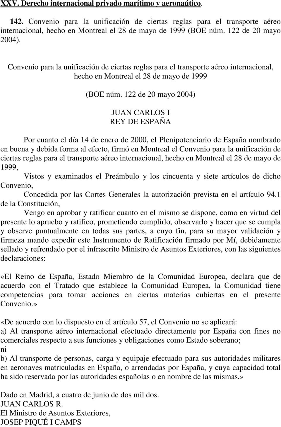 122 de 20 mayo 2004) JUAN CARLOS I REY DE ESPAÑA Por cuanto el día 14 de enero de 2000, el Plenipotenciario de España nombrado en buena y debida forma al efecto, firmó en Montreal el Convenio para la