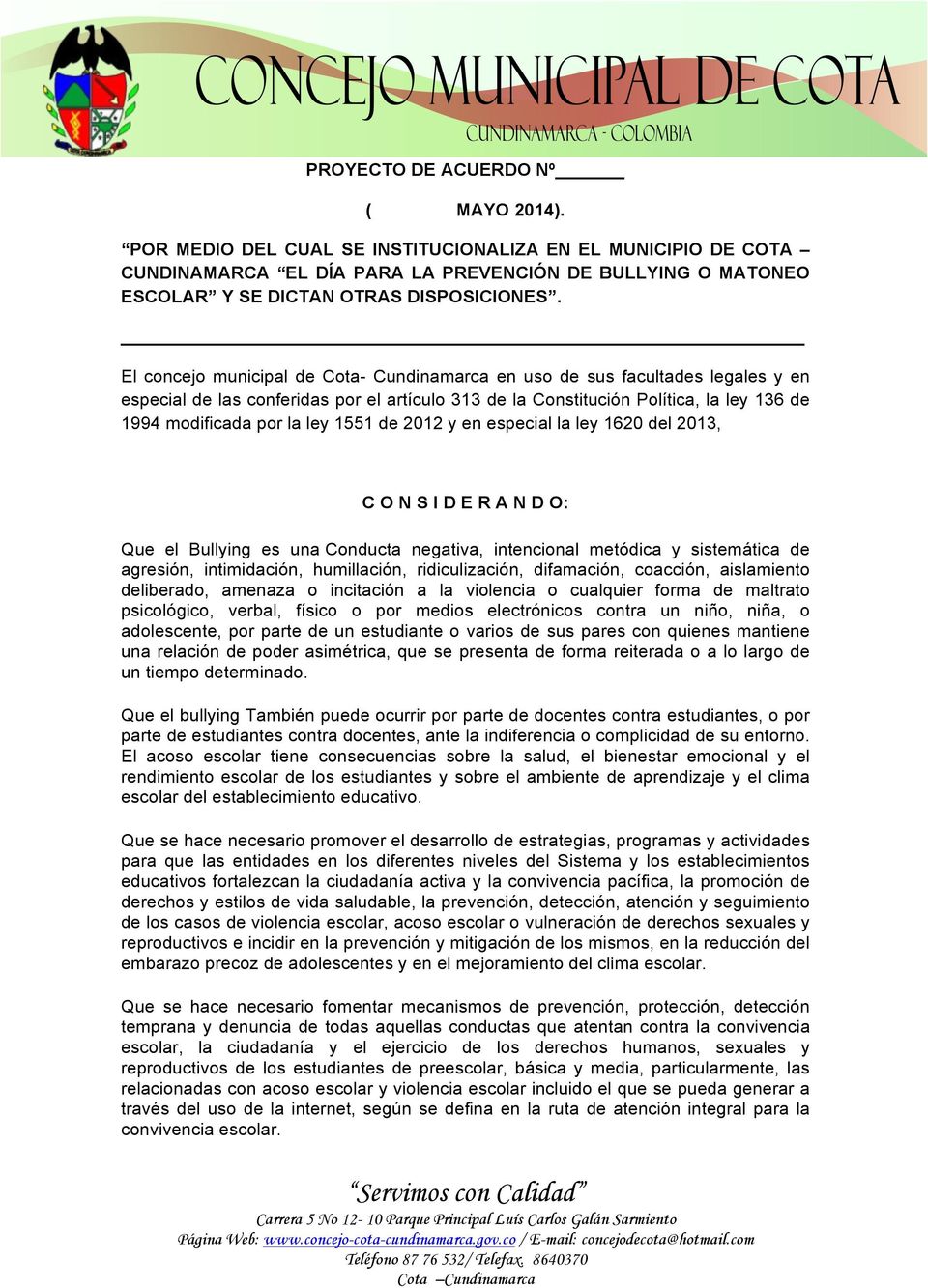 El concejo municipal de Cota- Cundinamarca en uso de sus facultades legales y en especial de las conferidas por el artículo 313 de la Constitución Política, la ley 136 de 1994 modificada por la ley