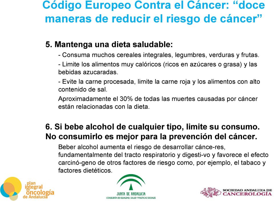 Aproximadamente el 30% de todas las muertes causadas por cáncer están relacionadas con la dieta. 6. Si bebe alcohol de cualquier tipo, limite su consumo.
