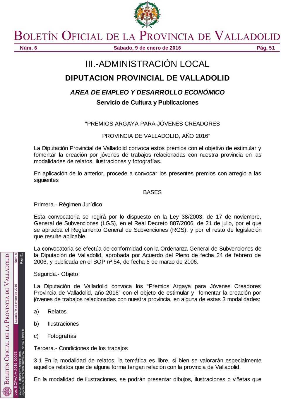 2016 La Diputación Provincial de Valladolid convoca estos premios con el objetivo de estimular y fomentar la creación por jóvenes de trabajos relacionadas con nuestra provincia en las modalidades de