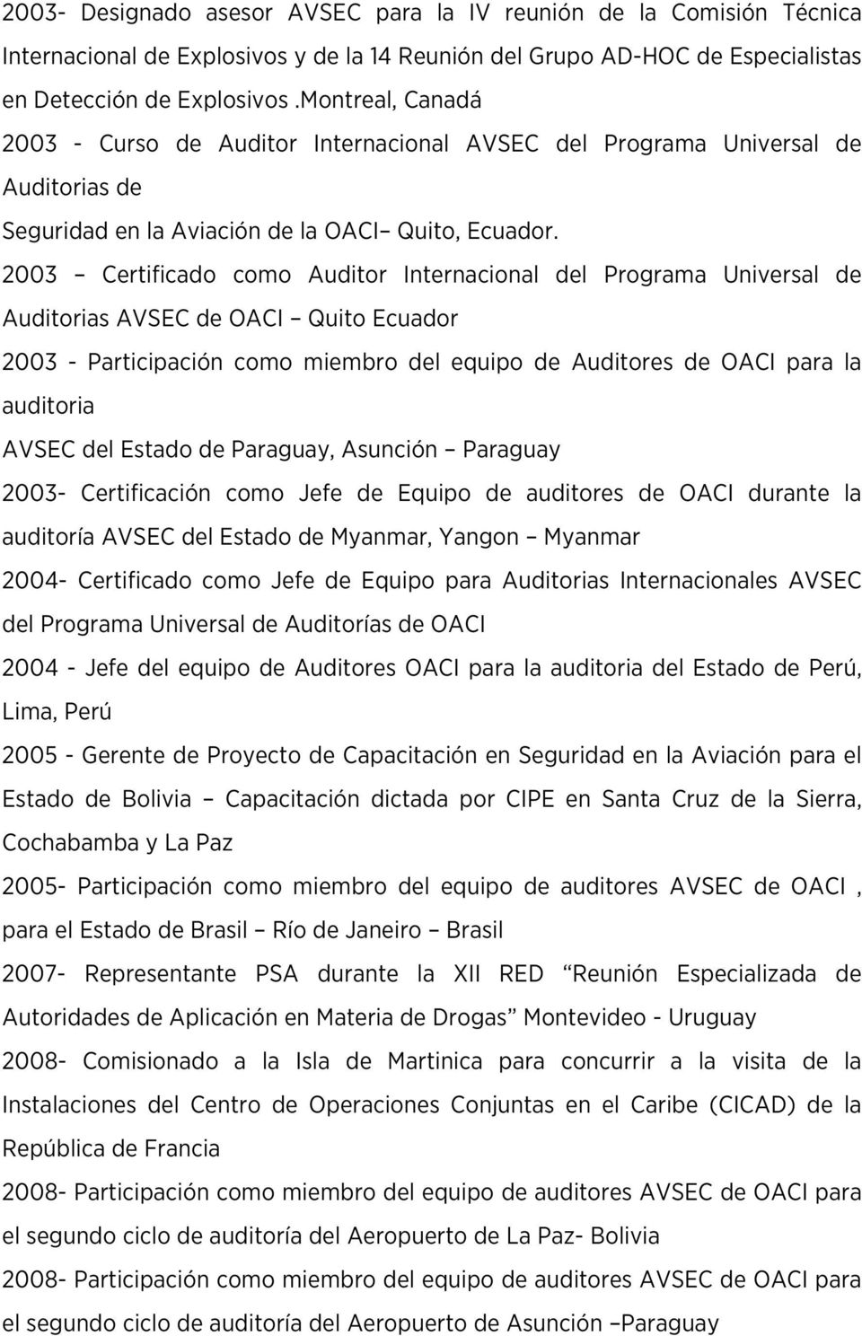 2003 Certificado como Auditor Internacional del Programa Universal de Auditorias AVSEC de OACI Quito Ecuador 2003 - Participación como miembro del equipo de Auditores de OACI para la auditoria AVSEC