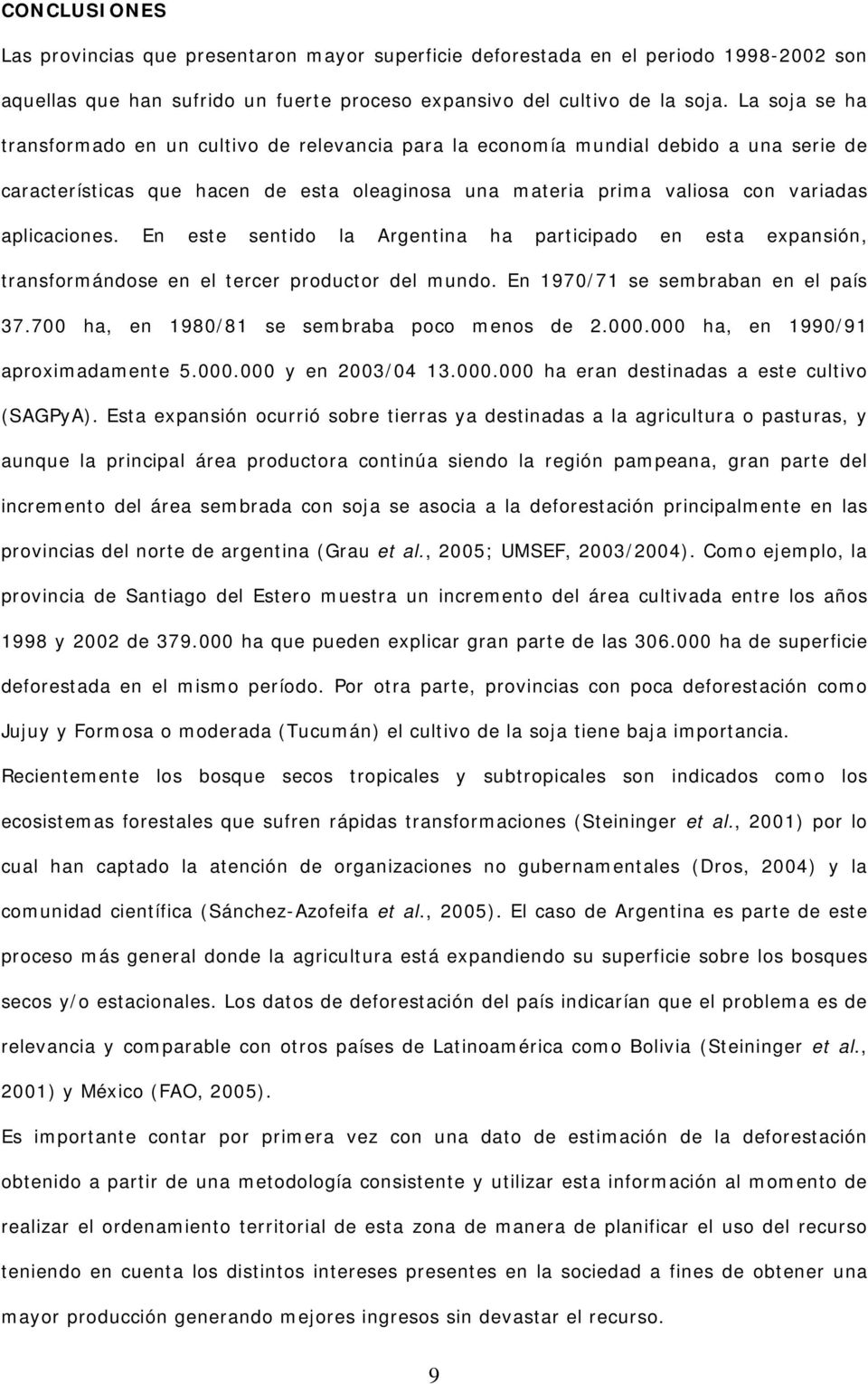 En este sentido la Argentina ha participado en esta expansión, transformándose en el tercer productor del mundo. En 1970/71 se sembraban en el país 37.700 ha, en 1980/81 se sembraba poco menos de 2.