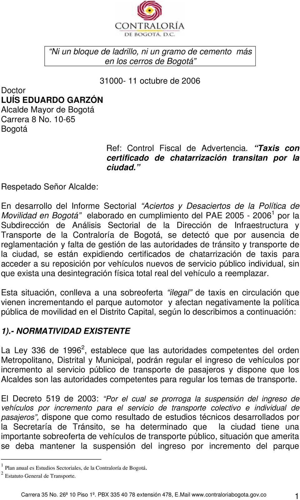 En desarrollo del Informe Sectorial Aciertos y Desaciertos de la Política de Movilidad en Bogotá elaborado en cumplimiento del PAE 2005-2006 1 por la Subdirección de Análisis Sectorial de la