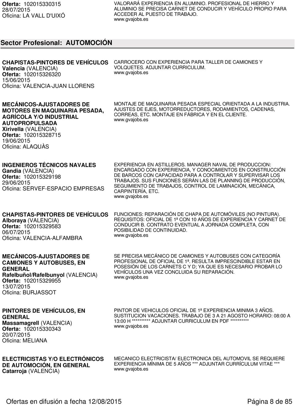 Sector Profesional: AUTOMOCIÓN CHAPISTAS-PINTORES DE VEHÍCULOS Oferta: 102015326320 15/06/2015 Oficina: VALENCIA-JUAN LLORENS CARROCERO CON EXPERIENCIA PARA TALLER DE CAMIONES Y VOLQUETES.