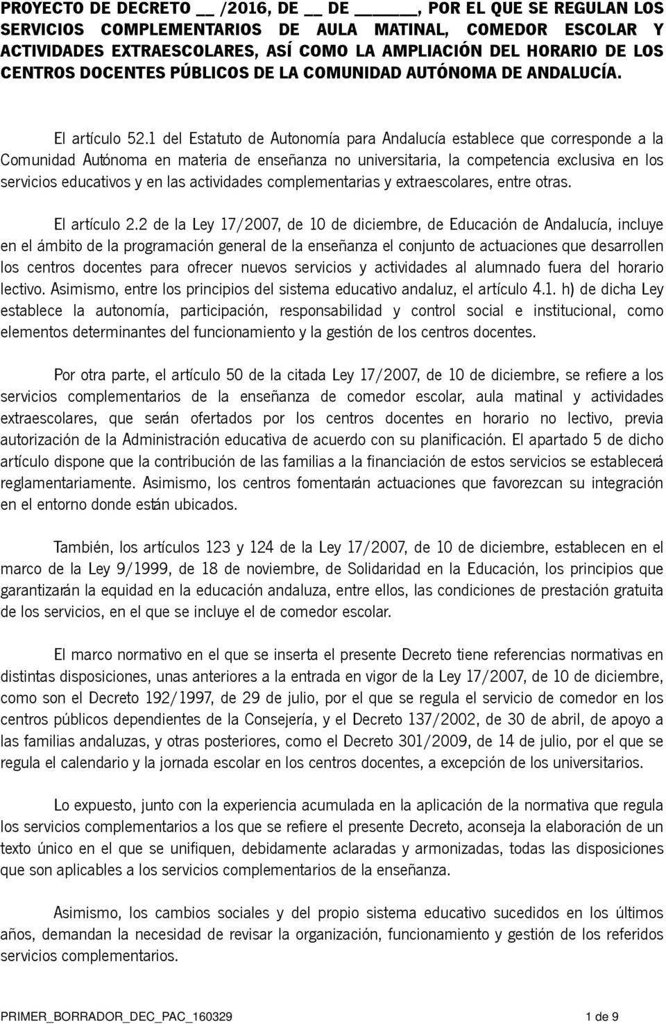 1 del Estatuto de Autonomía para Andalucía establece que corresponde a la Comunidad Autónoma en materia de enseñanza no universitaria, la competencia exclusiva en los servicios educativos y en las