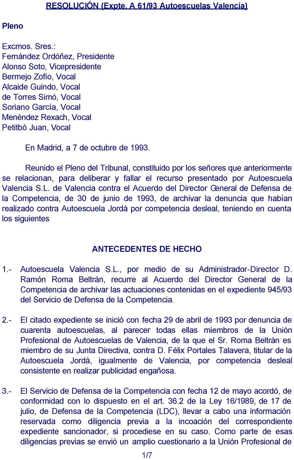 Madrid, a 7 de octubre de 1993. Reunido el Pleno del Tribunal, constituido por los señores que anteriormente se relacionan, para deliberar y fallar el recurso presentado por Autoescuela Valencia S.L.