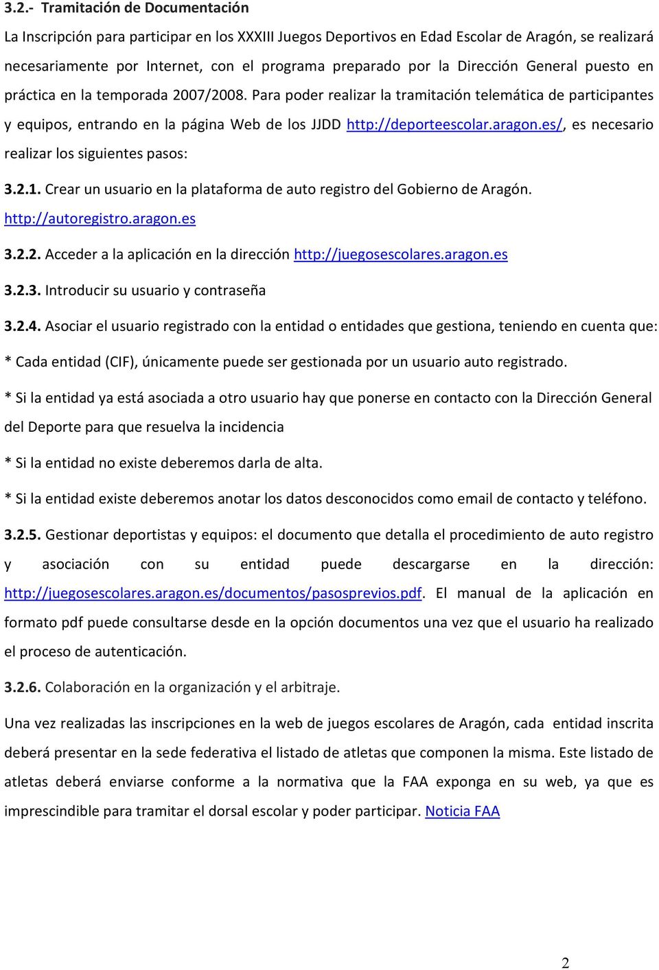 aragon.es/, es necesario realizar los siguientes pasos: 3.2.1. Crear un usuario en la plataforma de auto registro del Gobierno de Aragón. http://autoregistro.aragon.es 3.2.2. Acceder a la aplicación en la dirección http://juegosescolares.