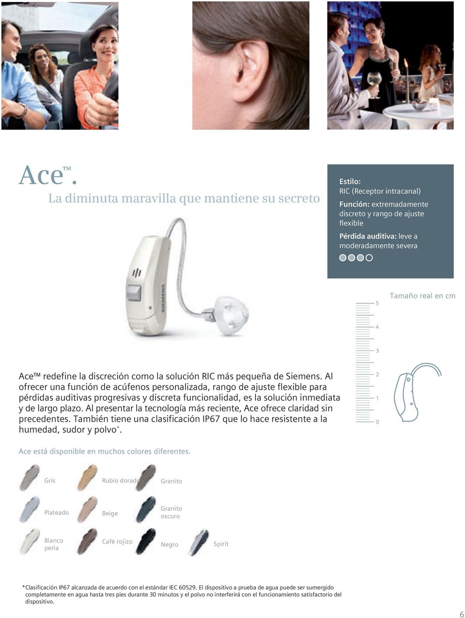 Al ofrecer una función de acúfenos personalizada, rango de ajuste flexible para pérdidas auditivas progresivas y discreta funcionalidad, es la solución inmediata y de largo plazo.