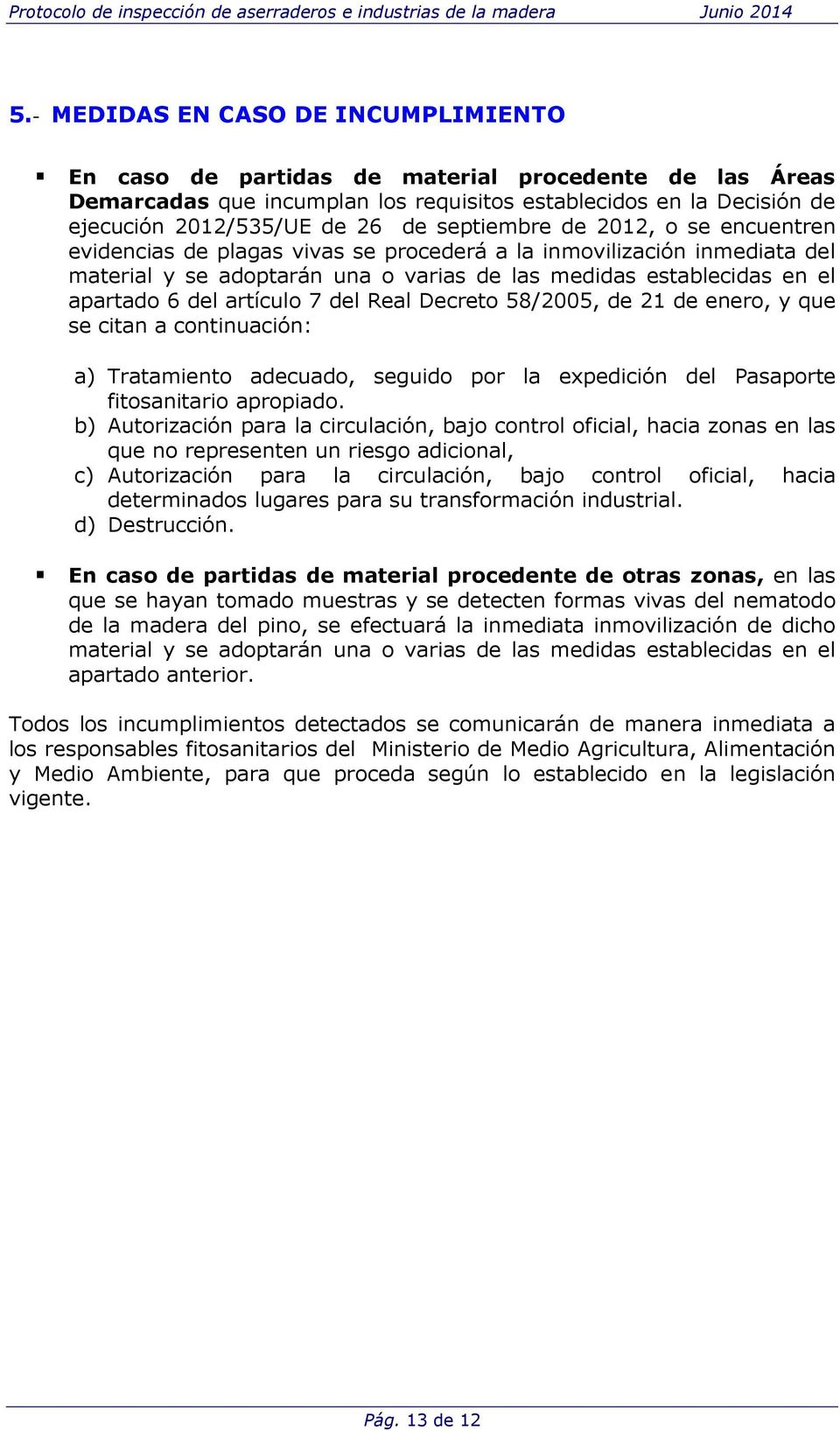 artículo 7 del Real Decreto 58/2005, de 21 de enero, y que se citan a continuación: a) Tratamiento adecuado, seguido por la expedición del Pasaporte fitosanitario apropiado.