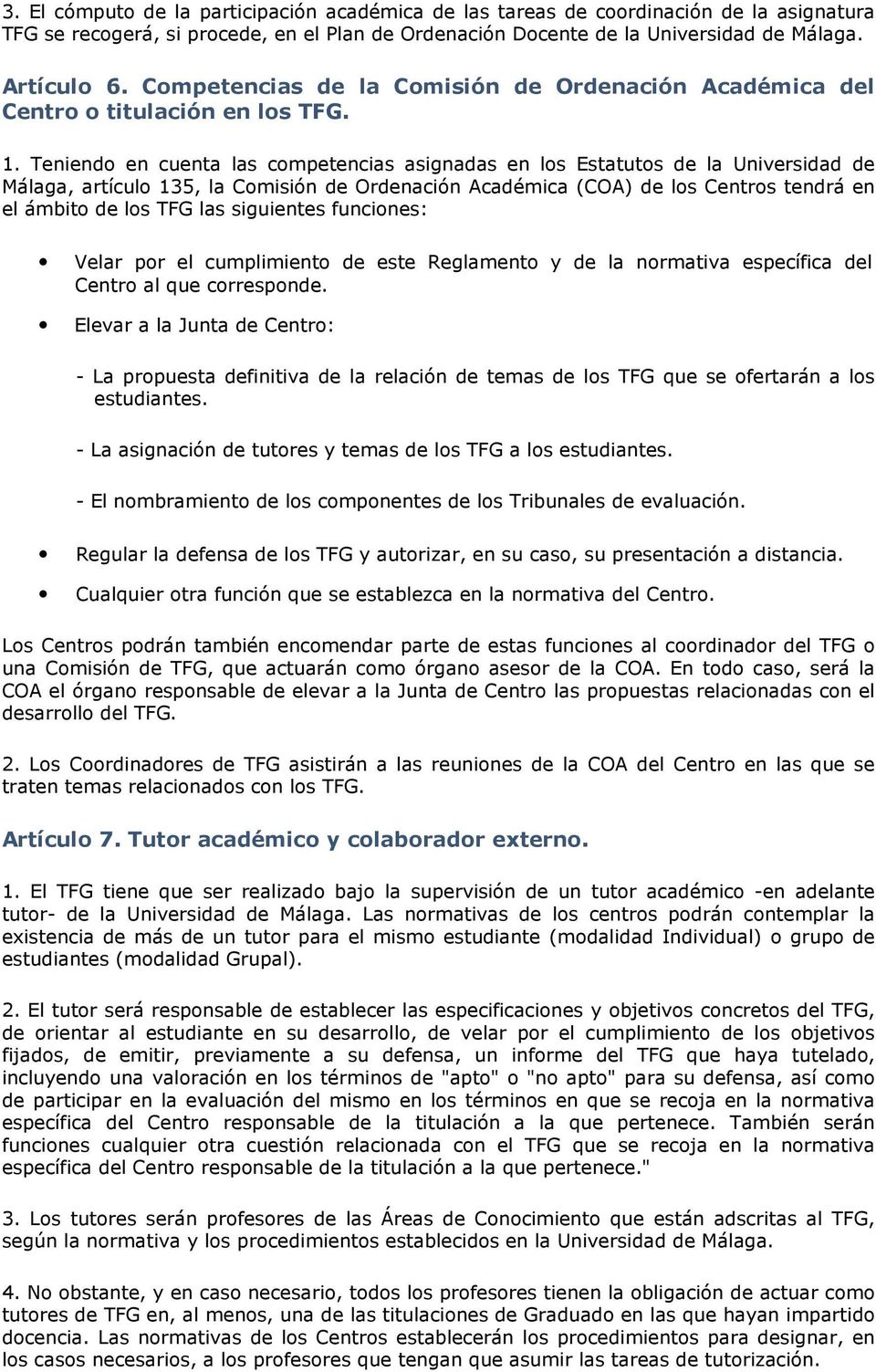 Teniendo en cuenta las competencias asignadas en los Estatutos de la Universidad de Málaga, artículo 135, la Comisión de Ordenación Académica (COA) de los Centros tendrá en el ámbito de los TFG las