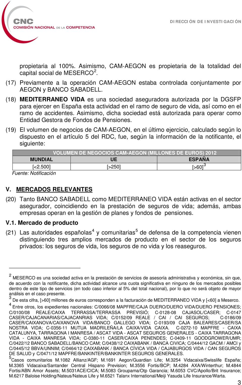 (18) MEDITERRANEO VIDA es una sociedad aseguradora autorizada por la DGSFP para ejercer en España esta actividad en el ramo de seguro de vida, así como en el ramo de accidentes.