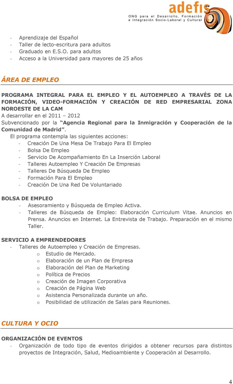 ZONA NOROESTE DE LA CAM A desarrollar en el 2011 2012 Subvencionado por la Agencia Regional para la Inmigración y Cooperación de la Comunidad de Madrid.