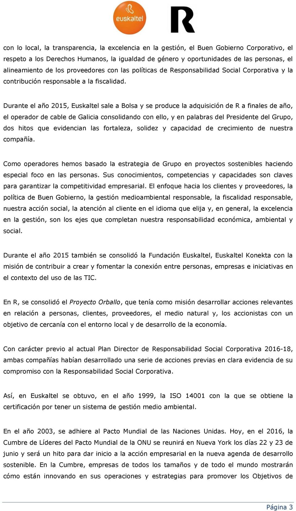 Durante el año 2015, Euskaltel sale a Bolsa y se produce la adquisición de R a finales de año, el operador de cable de Galicia consolidando con ello, y en palabras del Presidente del Grupo, dos hitos