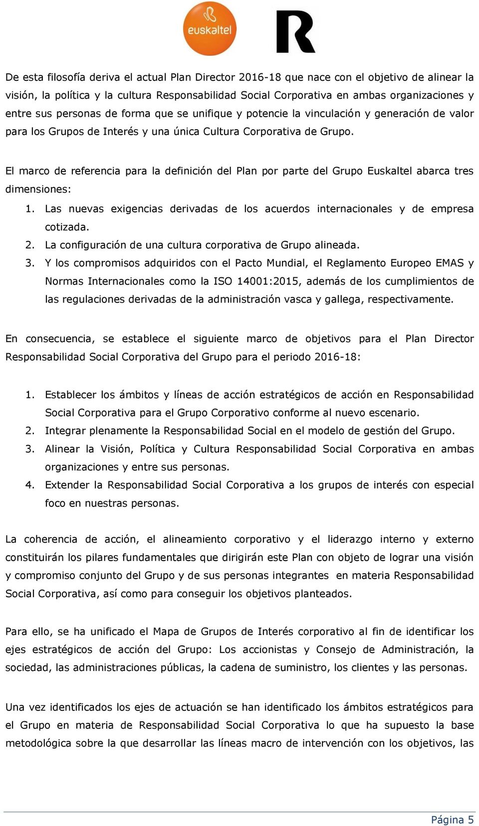 El marco de referencia para la definición del Plan por parte del Grupo Euskaltel abarca tres dimensiones: 1. Las nuevas exigencias derivadas de los acuerdos internacionales y de empresa cotizada. 2.