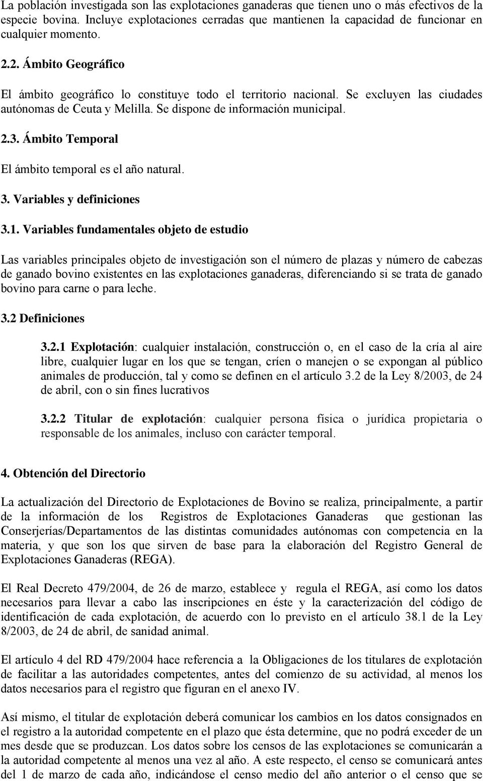 Se excluyen las ciudades autónomas de Ceuta y Melilla. Se dispone de información municipal. 2.3. Ámbito Temporal El ámbito temporal es el año natural. 3. Variables y definiciones 3.1.