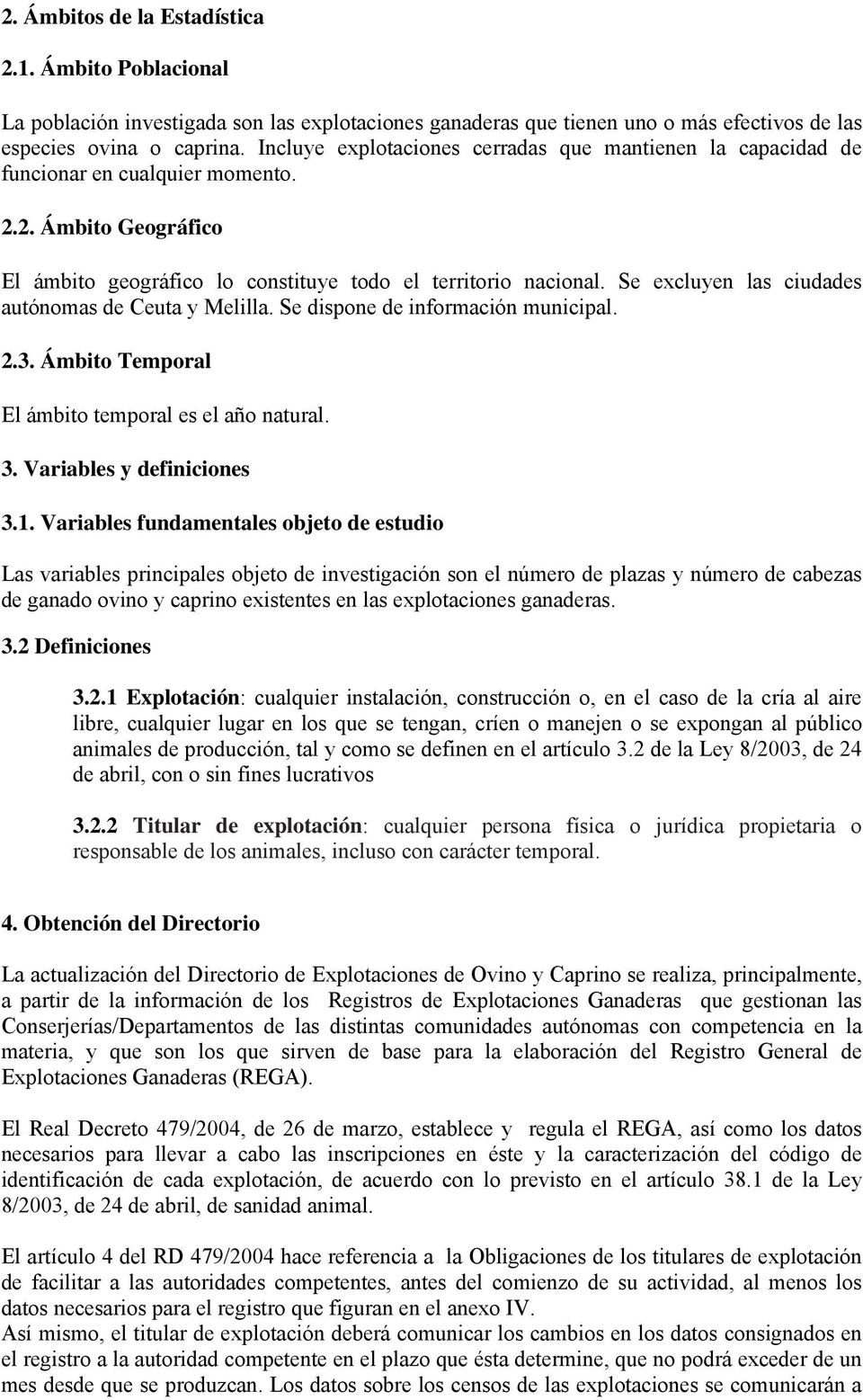 Se excluyen las ciudades autónomas de Ceuta y Melilla. Se dispone de información municipal. 2.3. Ámbito Temporal El ámbito temporal es el año natural. 3. Variables y definiciones 3.1.