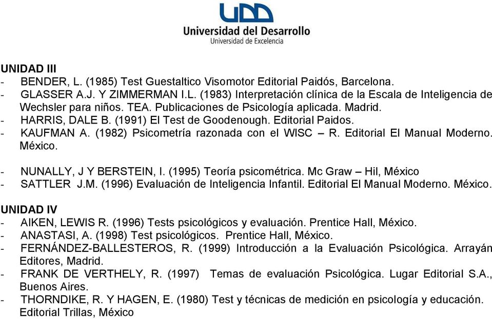 Editorial El Manual Moderno. México. - NUNALLY, J Y BERSTEIN, I. (1995) Teoría psicométrica. Mc Graw Hil, México - SATTLER J.M. (1996) Evaluación de Inteligencia Infantil. Editorial El Manual Moderno.