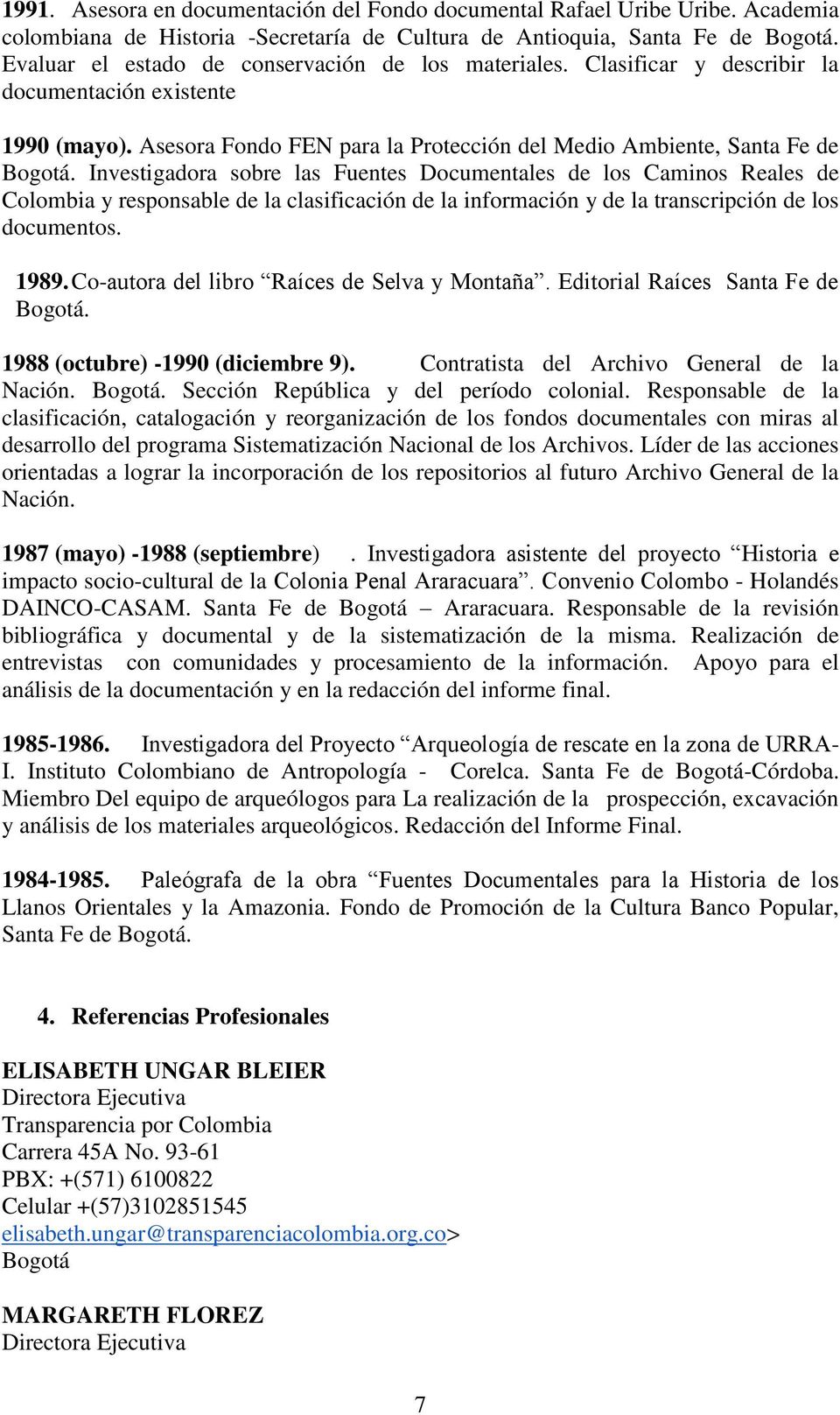 Investigadora sobre las Fuentes Documentales de los Caminos Reales de Colombia y responsable de la clasificación de la información y de la transcripción de los documentos. 1989.