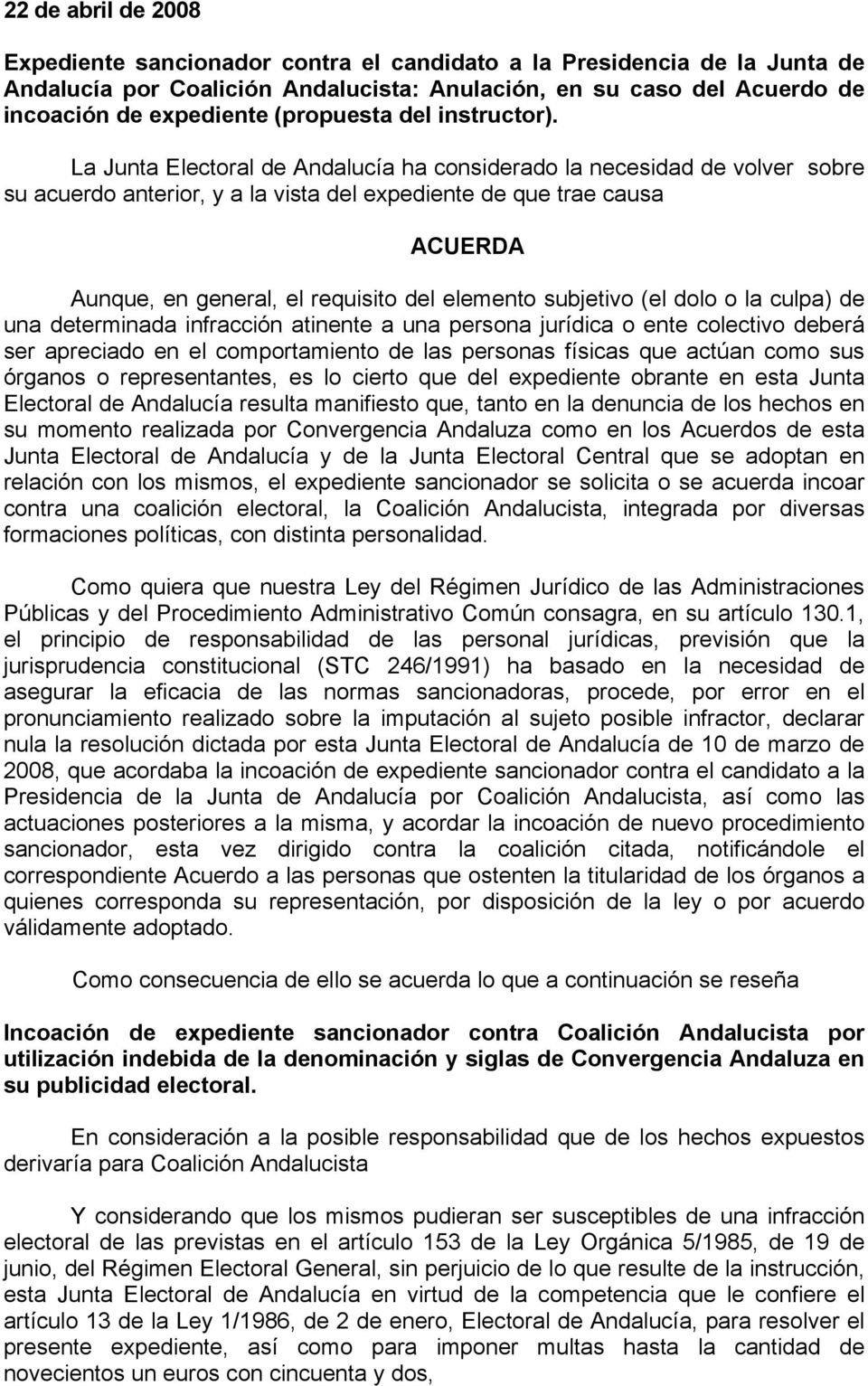 La Junta Electoral de Andalucía ha considerado la necesidad de volver sobre su acuerdo anterior, y a la vista del expediente de que trae causa ACUERDA Aunque, en general, el requisito del elemento