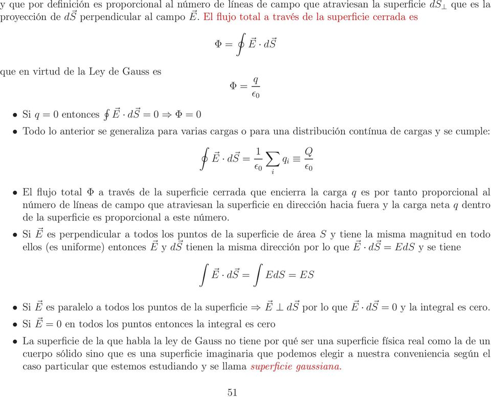 una distribución contínua de cargas y se cumple: E ds = 1 q i Q ǫ 0 ǫ 0 El flujo total Φ a través de la superficie cerrada que encierra la carga q es por tanto proporcional al número de líneas de