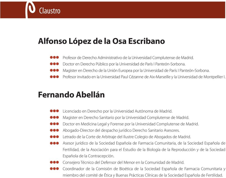 Fernando Abellán Licenciado en Derecho por la Universidad Autónoma de Madrid. Magister en Derecho Sanitario por la Universidad Complutense de Madrid.